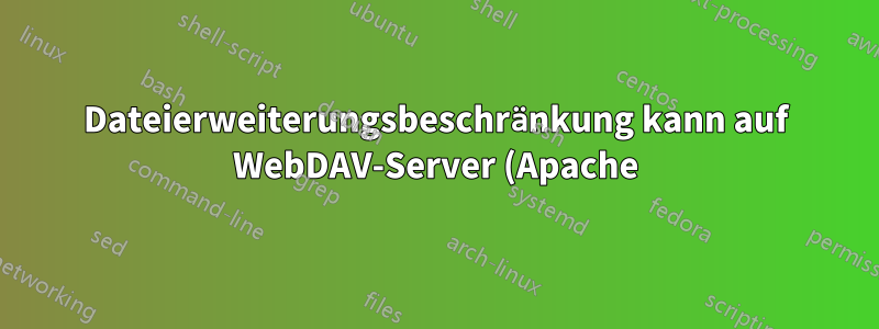 Dateierweiterungsbeschränkung kann auf WebDAV-Server (Apache) nicht hinzugefügt werden