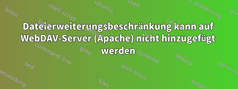 Dateierweiterungsbeschränkung kann auf WebDAV-Server (Apache) nicht hinzugefügt werden