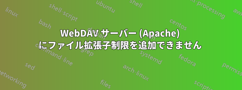 WebDAV サーバー (Apache) にファイル拡張子制限を追加できません