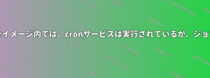 nginxカスタムdockerイメージ内では、cronサービスは実行されているが、ジョブは実行されていない