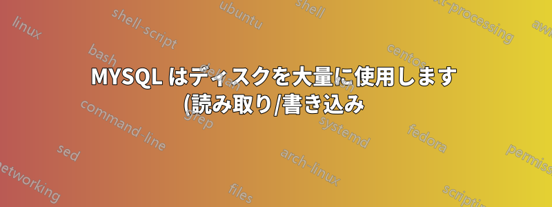 MYSQL はディスクを大量に使用します (読み取り/書き込み)