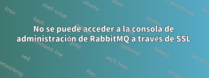 No se puede acceder a la consola de administración de RabbitMQ a través de SSL