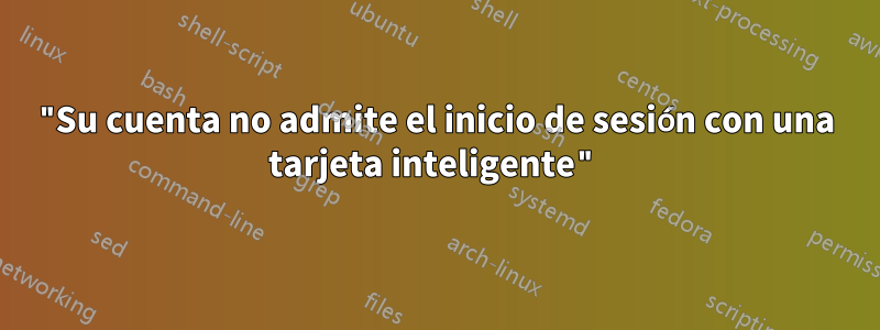 "Su cuenta no admite el inicio de sesión con una tarjeta inteligente"