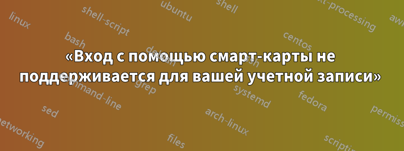 «Вход с помощью смарт-карты не поддерживается для вашей учетной записи»