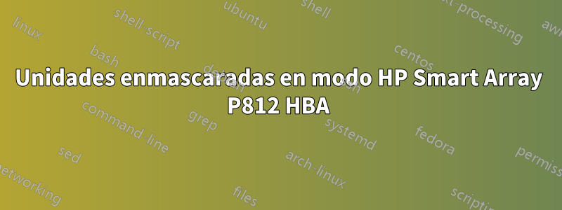 Unidades enmascaradas en modo HP Smart Array P812 HBA