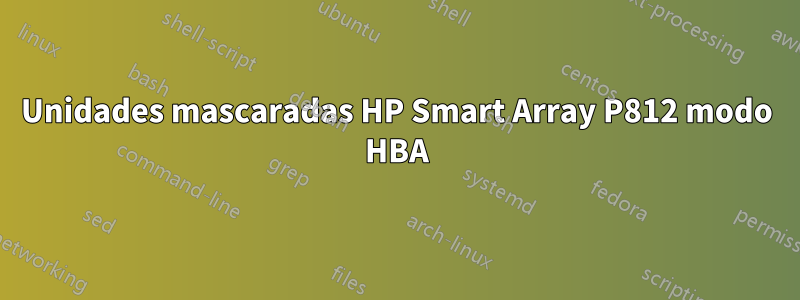 Unidades mascaradas HP Smart Array P812 modo HBA