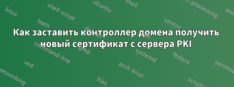 Как заставить контроллер домена получить новый сертификат с сервера PKI