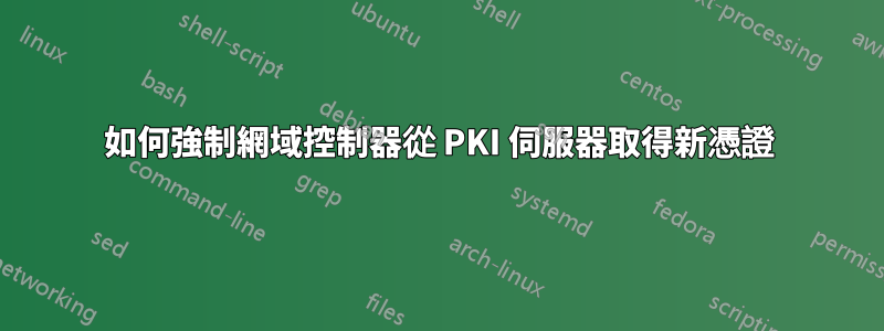 如何強制網域控制器從 PKI 伺服器取得新憑證