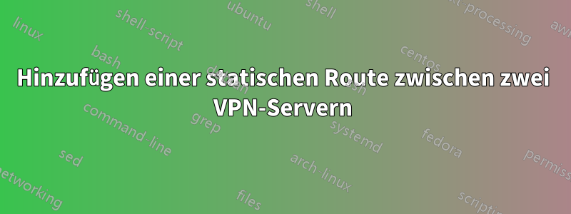 Hinzufügen einer statischen Route zwischen zwei VPN-Servern