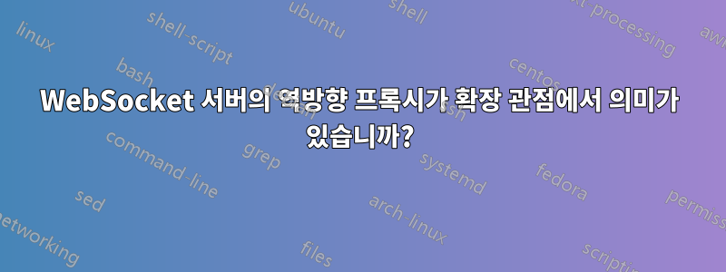 WebSocket 서버의 역방향 프록시가 확장 관점에서 의미가 있습니까?