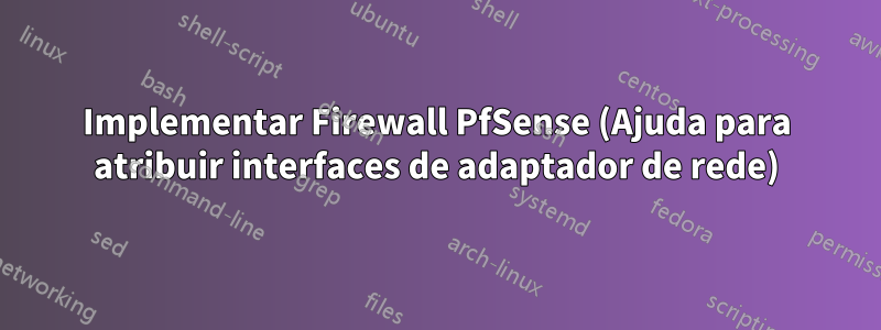 Implementar Firewall PfSense (Ajuda para atribuir interfaces de adaptador de rede)