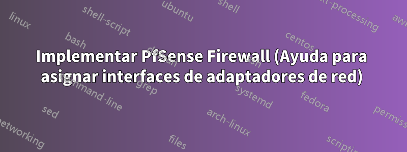 Implementar PfSense Firewall (Ayuda para asignar interfaces de adaptadores de red)