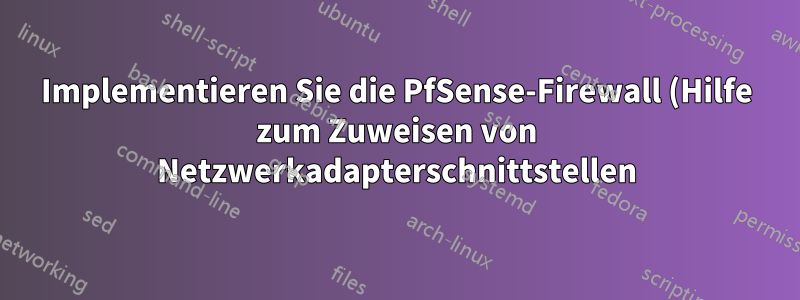 Implementieren Sie die PfSense-Firewall (Hilfe zum Zuweisen von Netzwerkadapterschnittstellen)