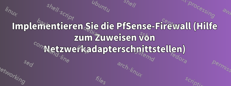 Implementieren Sie die PfSense-Firewall (Hilfe zum Zuweisen von Netzwerkadapterschnittstellen)