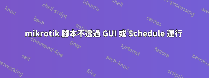 mikrotik 腳本不透過 GUI 或 Schedule 運行