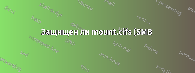 Защищен ли mount.cifs (SMB) с помощью `seal` и `sec=ntlmssp`?