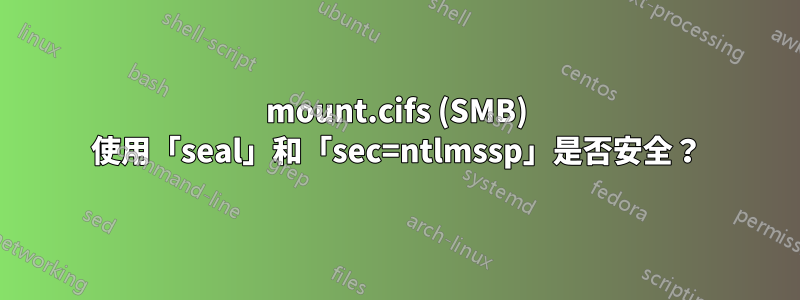 mount.cifs (SMB) 使用「seal」和「sec=ntlmssp」是否安全？