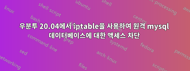 우분투 20.04에서 iptable을 사용하여 원격 mysql 데이터베이스에 대한 액세스 차단