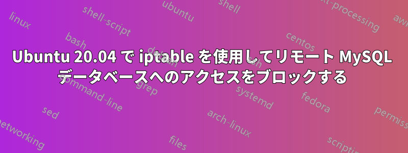 Ubuntu 20.04 で iptable を使用してリモート MySQL データベースへのアクセスをブロックする