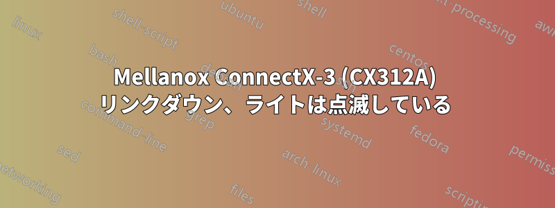 Mellanox ConnectX-3 (CX312A) リンクダウン、ライトは点滅している