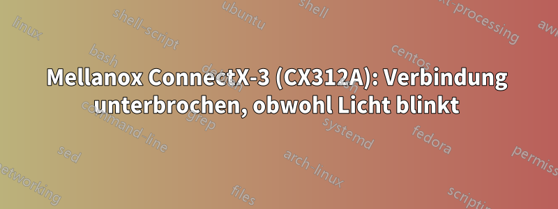 Mellanox ConnectX-3 (CX312A): Verbindung unterbrochen, obwohl Licht blinkt