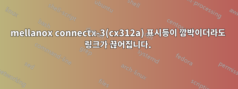 mellanox connectx-3(cx312a) 표시등이 깜박이더라도 링크가 끊어집니다.