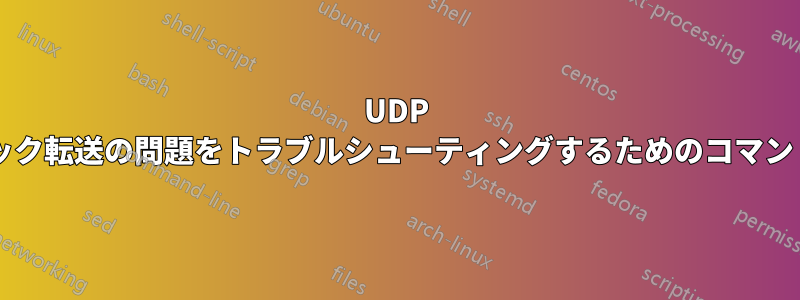 UDP トラフィック転送の問題をトラブルシューティングするためのコマンドですか?