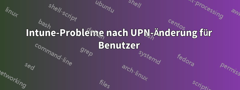 Intune-Probleme nach UPN-Änderung für Benutzer