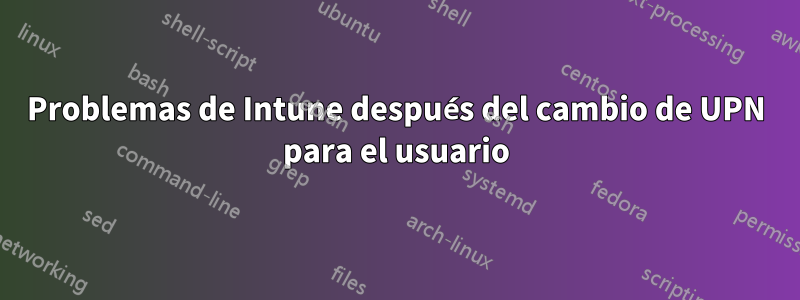 Problemas de Intune después del cambio de UPN para el usuario