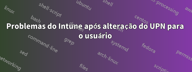 Problemas do Intune após alteração do UPN para o usuário