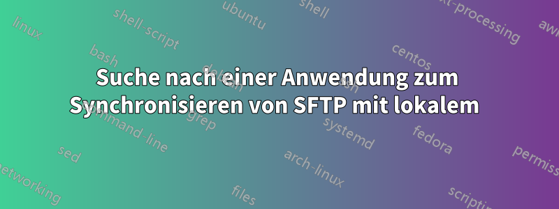 Suche nach einer Anwendung zum Synchronisieren von SFTP mit lokalem 