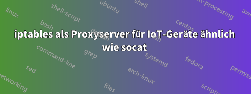 iptables als Proxyserver für IoT-Geräte ähnlich wie socat