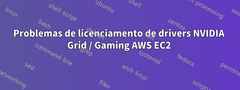 Problemas de licenciamento de drivers NVIDIA Grid / Gaming AWS EC2