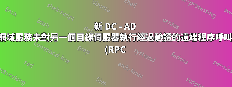 新 DC - AD 網域服務未對另一個目錄伺服器執行經過驗證的遠端程序呼叫 (RPC),因為所需的 (SPN) f