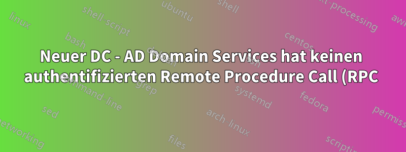 Neuer DC - AD Domain Services hat keinen authentifizierten Remote Procedure Call (RPC) zu einem anderen Verzeichnisserver ausgeführt, da der gewünschte (SPN) f