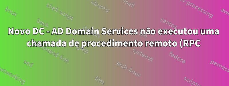 Novo DC - AD Domain Services não executou uma chamada de procedimento remoto (RPC) autenticada para outro servidor de diretório porque o f desejado (SPN)
