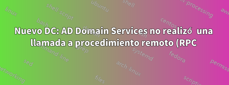 Nuevo DC: AD Domain Services no realizó una llamada a procedimiento remoto (RPC) autenticada a otro servidor de directorio porque el (SPN) deseado