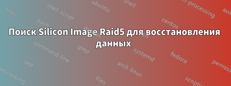 Поиск Silicon Image Raid5 для восстановления данных 