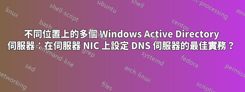 不同位置上的多個 Windows Active Directory 伺服器：在伺服器 NIC 上設定 DNS 伺服器的最佳實務？