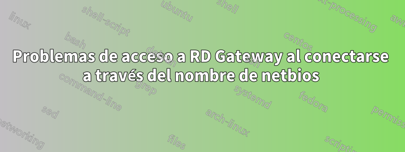 Problemas de acceso a RD Gateway al conectarse a través del nombre de netbios