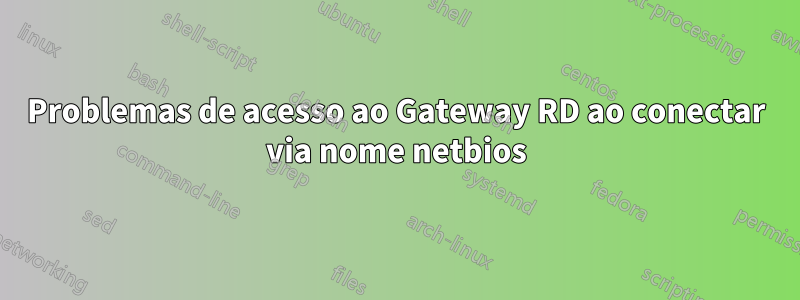 Problemas de acesso ao Gateway RD ao conectar via nome netbios