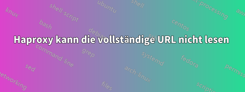 Haproxy kann die vollständige URL nicht lesen