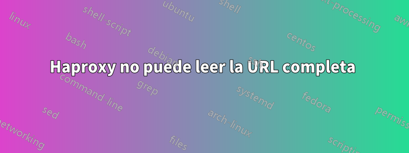 Haproxy no puede leer la URL completa