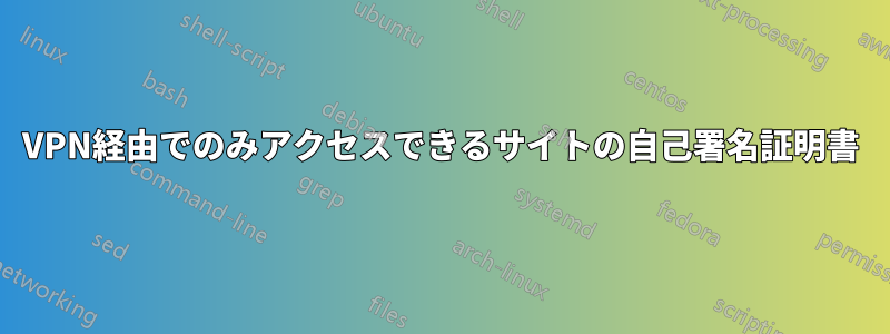 VPN経由でのみアクセスできるサイトの自己署名証明書