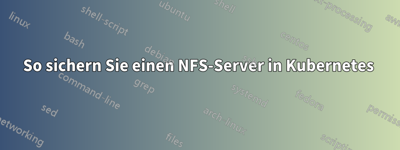 So sichern Sie einen NFS-Server in Kubernetes