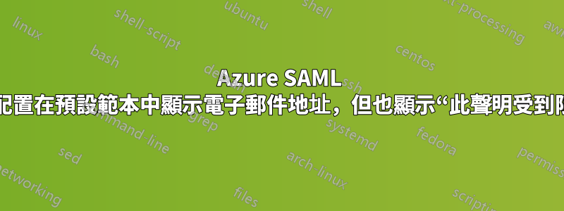 Azure SAML 聲明配置在預設範本中顯示電子郵件地址，但也顯示“此聲明受到限制”