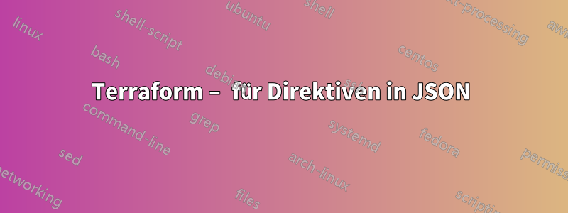 Terraform – für Direktiven in JSON