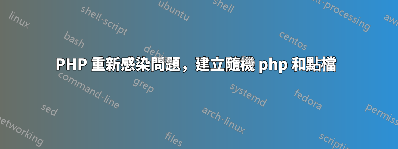 PHP 重新感染問題，建立隨機 php 和點檔 