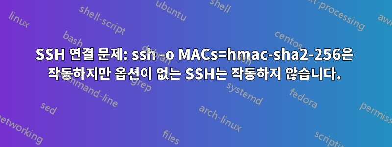 SSH 연결 문제: ssh -o MACs=hmac-sha2-256은 작동하지만 옵션이 없는 SSH는 작동하지 않습니다.