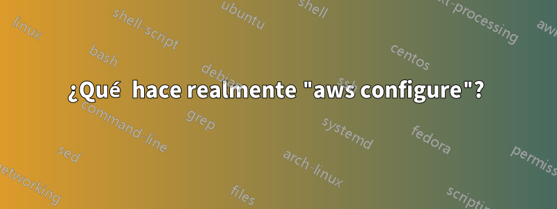 ¿Qué hace realmente "aws configure"?